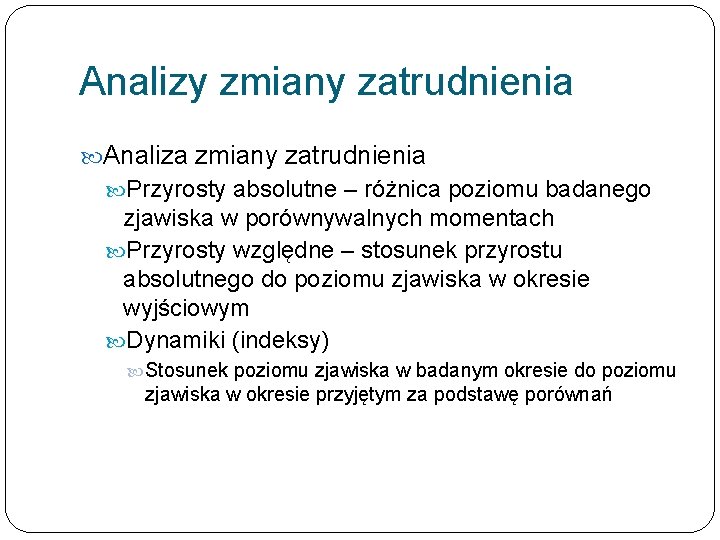 Analizy zmiany zatrudnienia Analiza zmiany zatrudnienia Przyrosty absolutne – różnica poziomu badanego zjawiska w