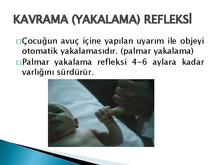 KAVRAMA (YAKALAMA) REFLEKSİ � Çocuğun avuç içine yapılan uyarım ile objeyi otomatik yakalamasıdır. (palmar