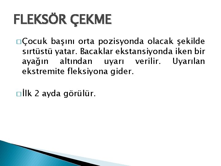 FLEKSÖR ÇEKME � Çocuk başını orta pozisyonda olacak şekilde sırtüstü yatar. Bacaklar ekstansiyonda iken