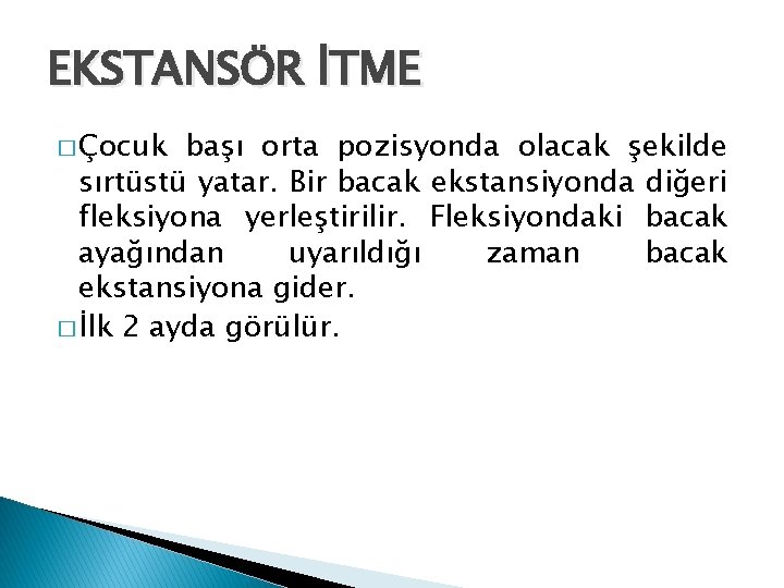 EKSTANSÖR İTME � Çocuk başı orta pozisyonda olacak şekilde sırtüstü yatar. Bir bacak ekstansiyonda