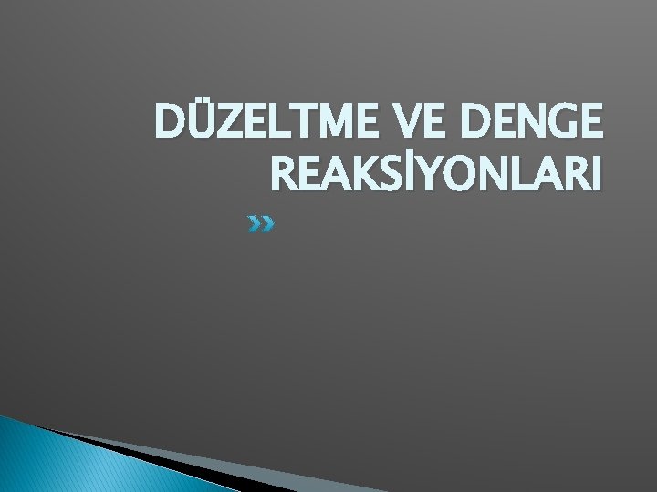 DÜZELTME VE DENGE REAKSİYONLARI 