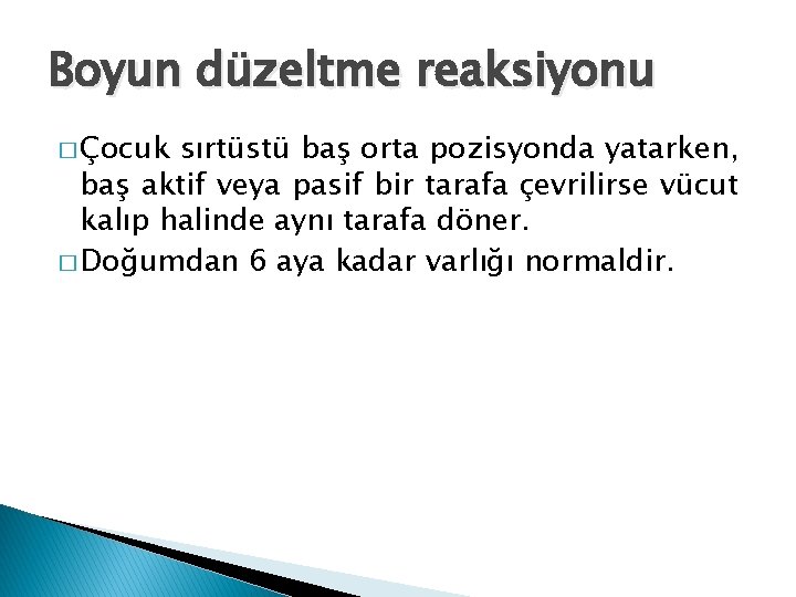 Boyun düzeltme reaksiyonu � Çocuk sırtüstü baş orta pozisyonda yatarken, baş aktif veya pasif