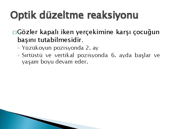 Optik düzeltme reaksiyonu � Gözler kapalı iken yerçekimine karşı çocuğun başını tutabilmesidir. ◦ Yüzükoyun