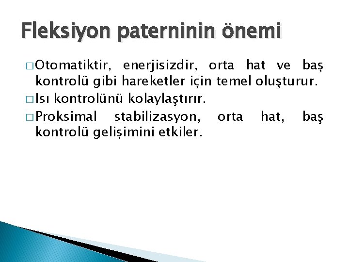 Fleksiyon paterninin önemi � Otomatiktir, enerjisizdir, orta hat ve baş kontrolü gibi hareketler için