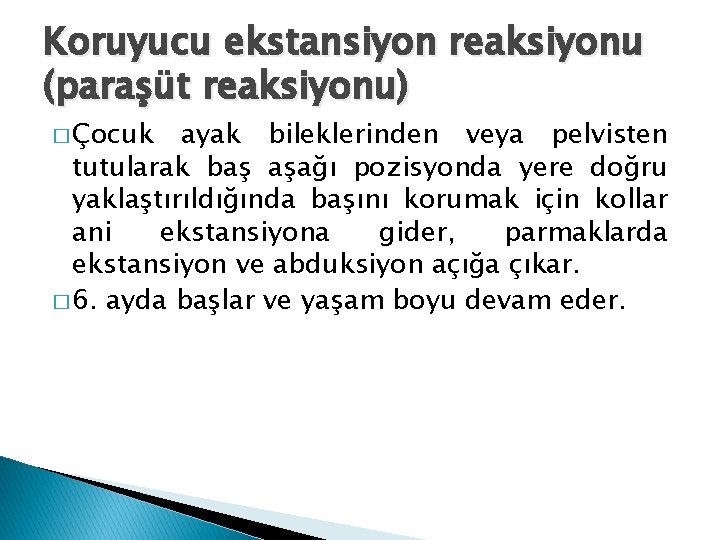 Koruyucu ekstansiyon reaksiyonu (paraşüt reaksiyonu) � Çocuk ayak bileklerinden veya pelvisten tutularak baş aşağı