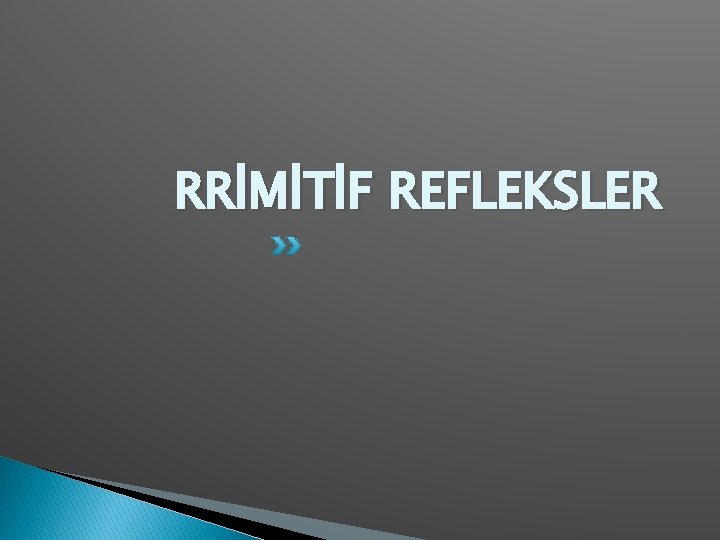 RRİMİTİF REFLEKSLER 