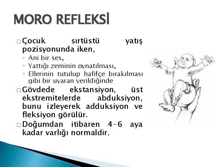 MORO REFLEKSİ � Çocuk sırtüstü pozisyonunda iken, yatış ◦ Ani bir ses, ◦ Yattığı