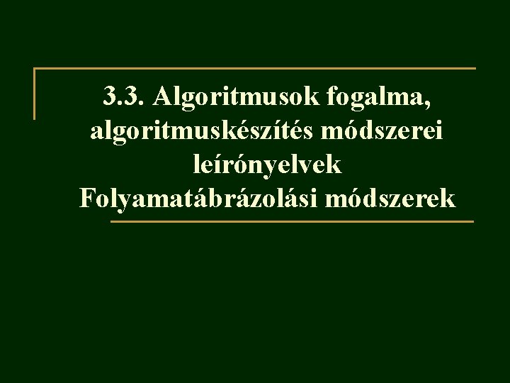 3. 3. Algoritmusok fogalma, algoritmuskészítés módszerei leírónyelvek Folyamatábrázolási módszerek 