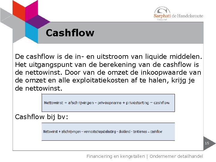 Cashflow De cashflow is de in- en uitstroom van liquide middelen. Het uitgangspunt van