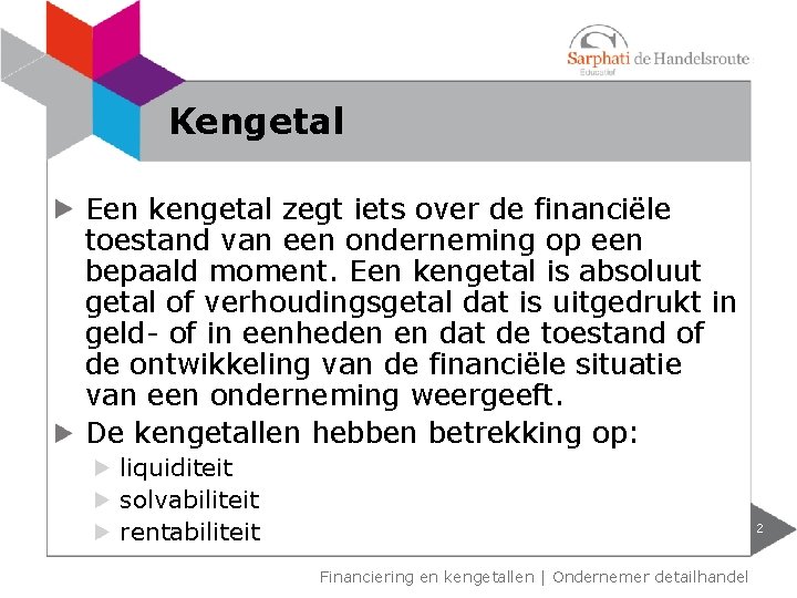 Kengetal Een kengetal zegt iets over de financiële toestand van een onderneming op een