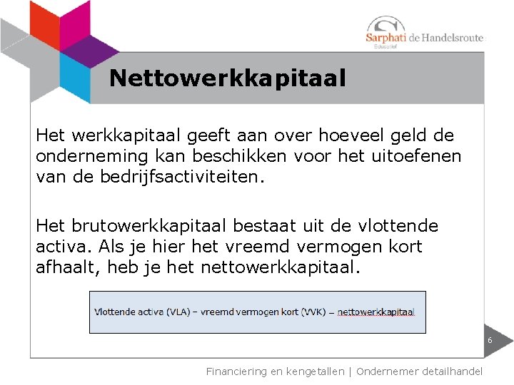 Nettowerkkapitaal Het werkkapitaal geeft aan over hoeveel geld de onderneming kan beschikken voor het