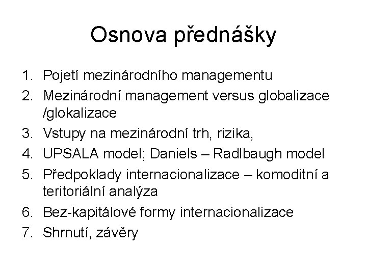 Osnova přednášky 1. Pojetí mezinárodního managementu 2. Mezinárodní management versus globalizace /glokalizace 3. Vstupy