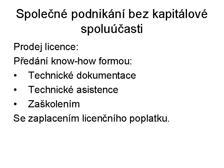 Společné podnikání bez kapitálové spoluúčasti Prodej licence: Předání know-how formou: • Technické dokumentace •