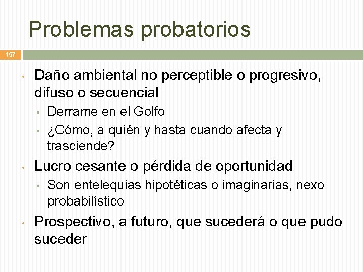 Problemas probatorios 157 • Daño ambiental no perceptible o progresivo, difuso o secuencial •