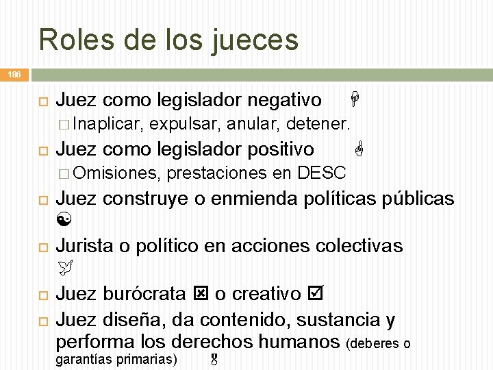 Roles de los jueces 186 Juez como legislador negativo � Inaplicar, expulsar, anular, detener.