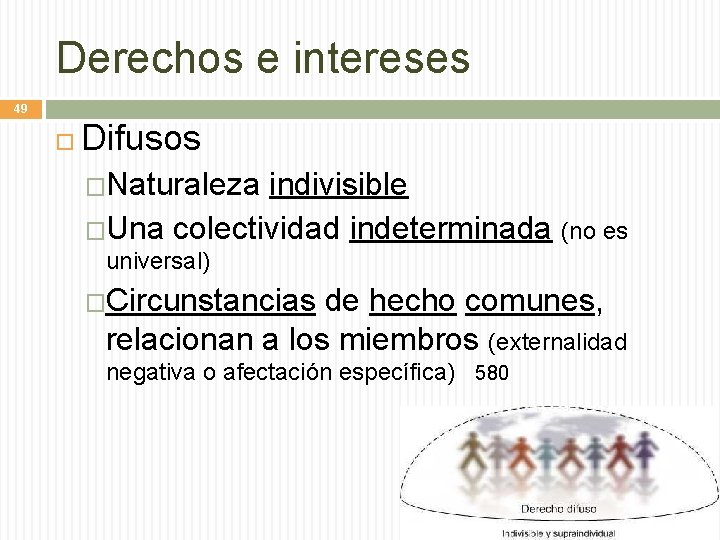 Derechos e intereses 49 Difusos �Naturaleza indivisible �Una colectividad indeterminada (no es universal) �Circunstancias