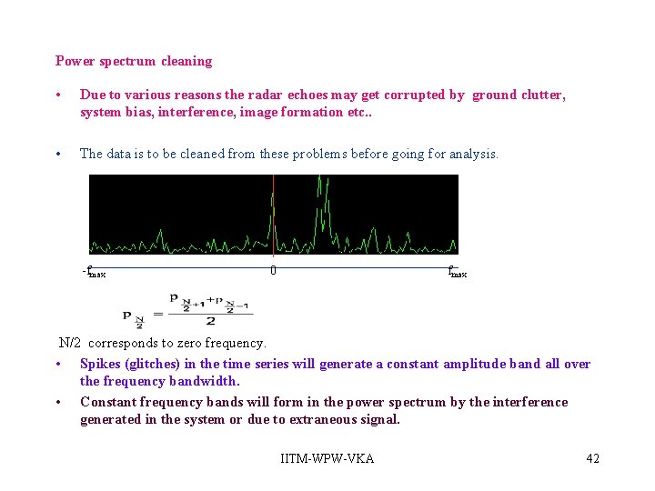 Power spectrum cleaning • Due to various reasons the radar echoes may get corrupted Power spectrum cleaning • Due to various reasons the radar echoes may get corrupted