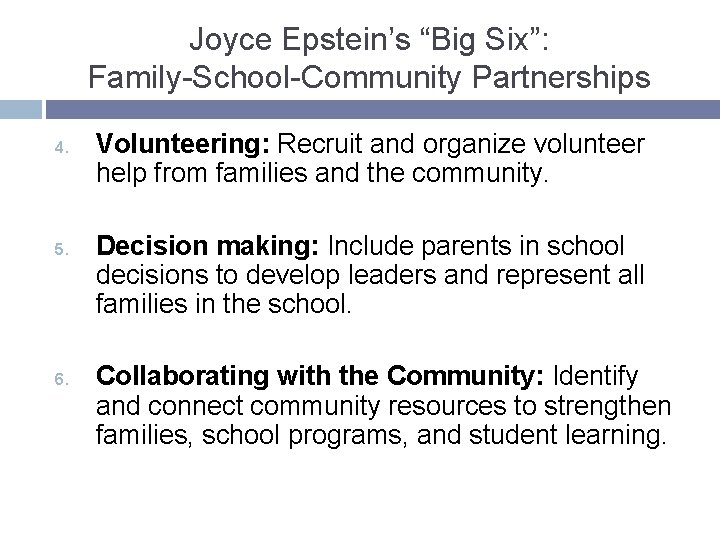 Joyce Epstein’s “Big Six”: Family-School-Community Partnerships 4. 5. 6. Volunteering: Recruit and organize volunteer
