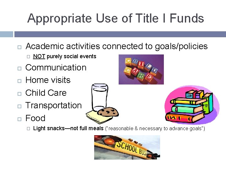 Appropriate Use of Title I Funds Academic activities connected to goals/policies � NOT purely
