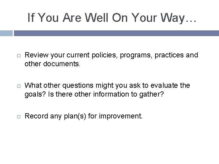 If You Are Well On Your Way… Review your current policies, programs, practices and