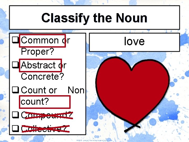 Classify the Noun q Common or Proper? q Abstract or Concrete? q Count or