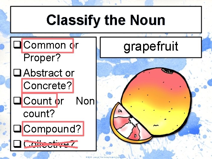 Classify the Noun q Common or Proper? q Abstract or Concrete? q Count or