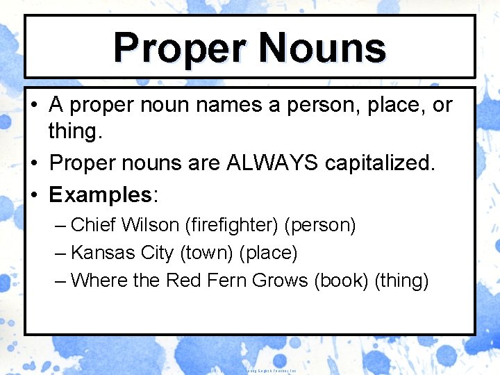 Proper Nouns • A proper noun names a person, place, or thing. • Proper