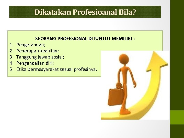 Dikatakan Profesioanal Bila? 1. 2. 3. 4. 5. SEORANG PROFESIONAL DITUNTUT MEMILIKI : Pengetahuan;