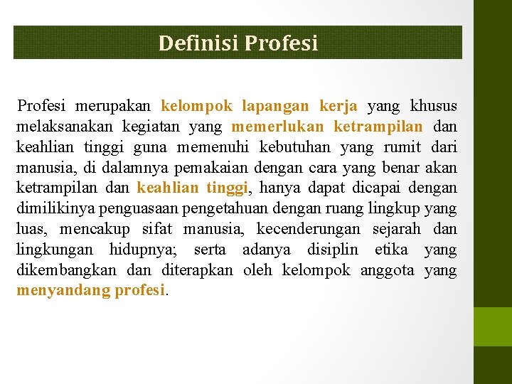 Definisi Profesi merupakan kelompok lapangan kerja yang khusus melaksanakan kegiatan yang memerlukan ketrampilan dan