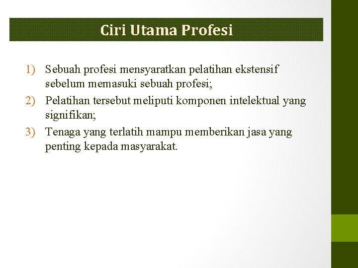 Ciri Utama Profesi 1) Sebuah profesi mensyaratkan pelatihan ekstensif sebelum memasuki sebuah profesi; 2)