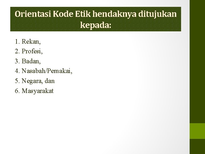 Orientasi Kode Etik hendaknya ditujukan kepada: 1. Rekan, 2. Profesi, 3. Badan, 4. Nasabah/Pemakai,