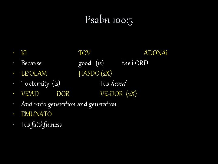 Psalm 100: 5 • • KI TOV ADONAI Because good (is) the LORD LE’OLAM