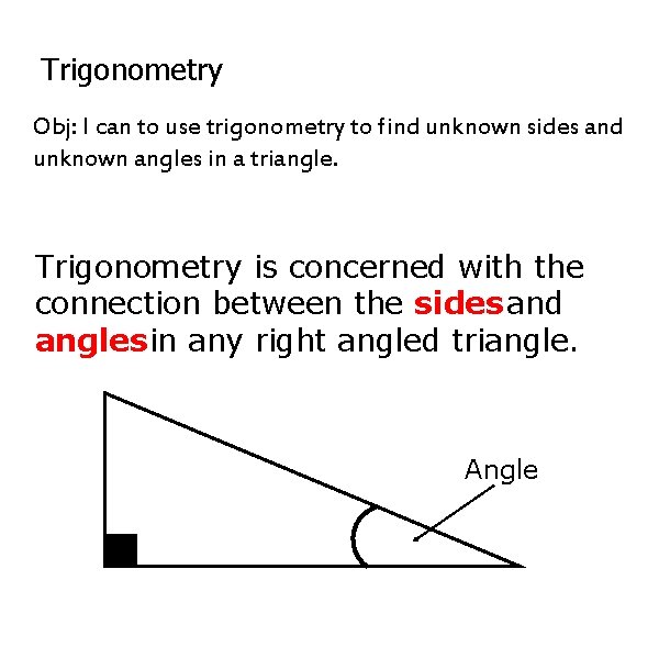 Trigonometry Obj: I can to use trigonometry to find unknown sides and unknown angles