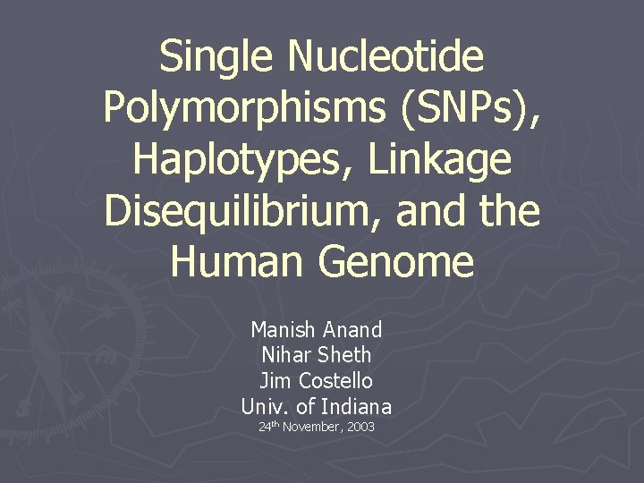 Single Nucleotide Polymorphisms (SNPs), Haplotypes, Linkage Disequilibrium, and the Human Genome Manish Anand Nihar