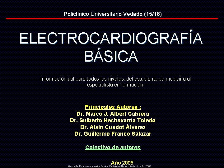 Policlínico Universitario Vedado (15/18) ELECTROCARDIOGRAFÍA BÁSICA Información útil para todos los niveles: del estudiante