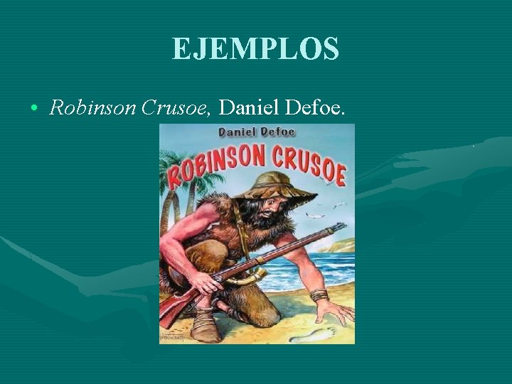 EJEMPLOS • Robinson Crusoe, Daniel Defoe. 