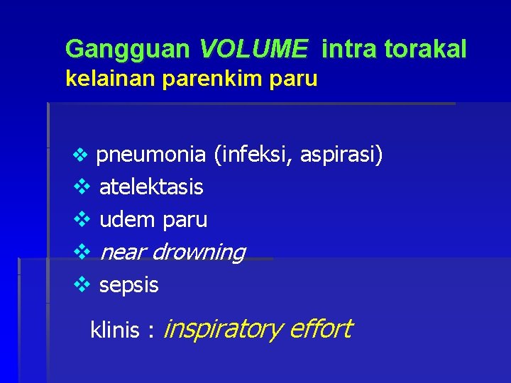Gangguan VOLUME intra torakal kelainan parenkim paru v pneumonia (infeksi, aspirasi) v v atelektasis