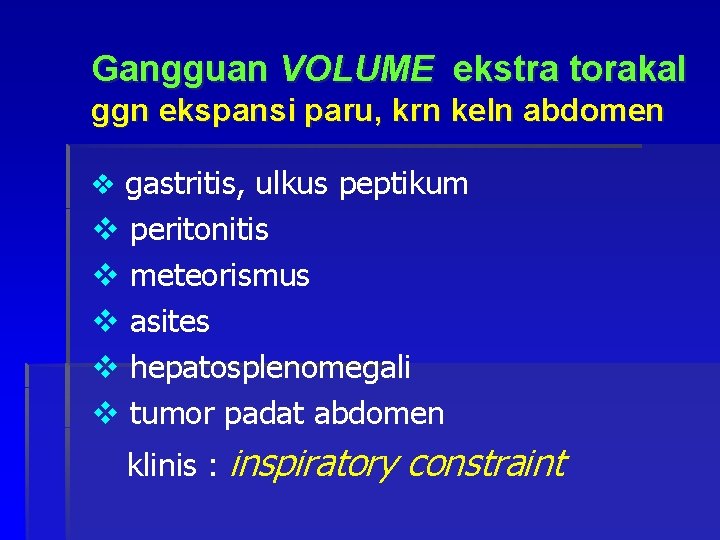 Gangguan VOLUME ekstra torakal ggn ekspansi paru, krn keln abdomen v gastritis, ulkus peptikum