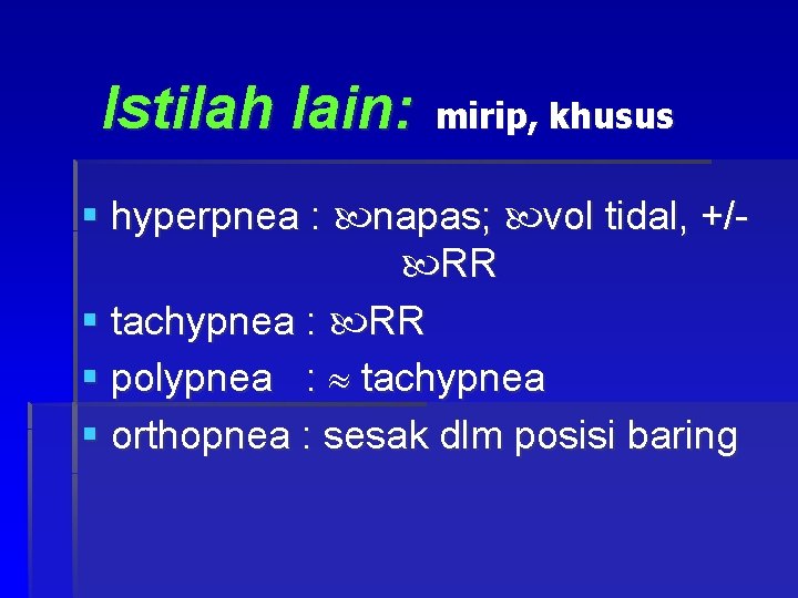 Istilah lain: mirip, khusus § hyperpnea : napas; vol tidal, +/ RR § tachypnea
