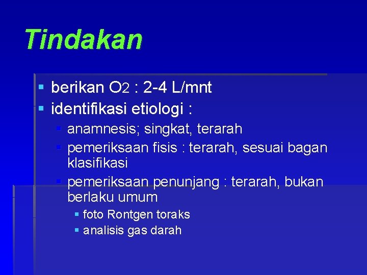 Tindakan § berikan O 2 : 2 -4 L/mnt § identifikasi etiologi : §