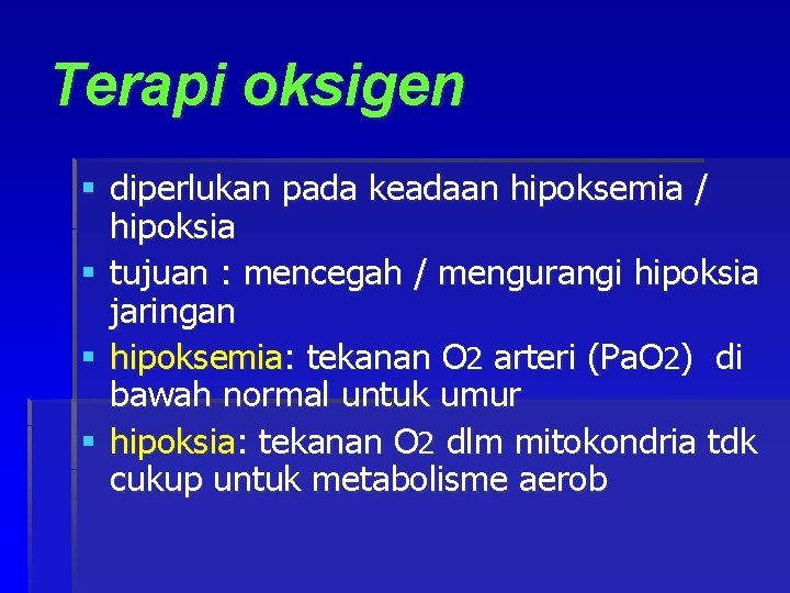 Terapi oksigen § diperlukan pada keadaan hipoksemia / hipoksia § tujuan : mencegah /