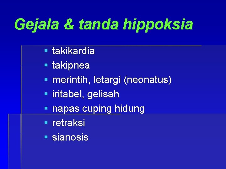Gejala & tanda hippoksia § § § § takikardia takipnea merintih, letargi (neonatus) iritabel,