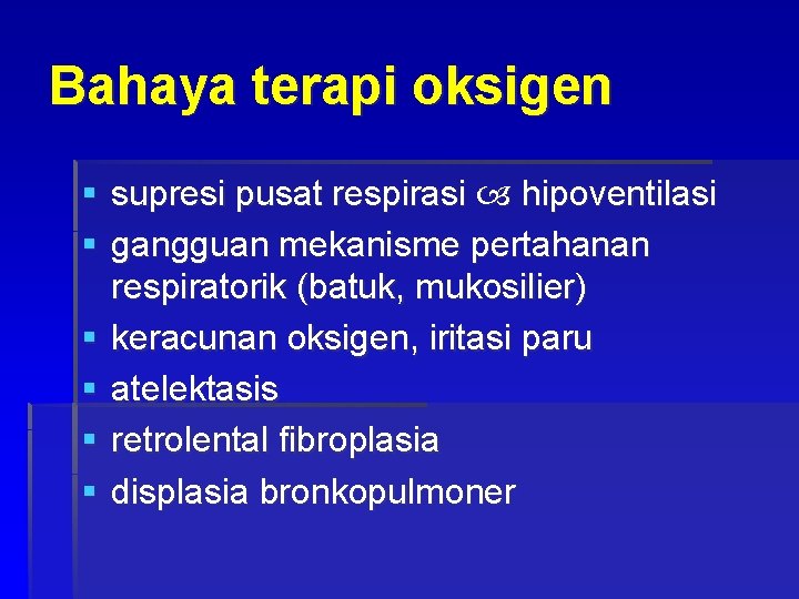 Bahaya terapi oksigen § supresi pusat respirasi hipoventilasi § gangguan mekanisme pertahanan respiratorik (batuk,