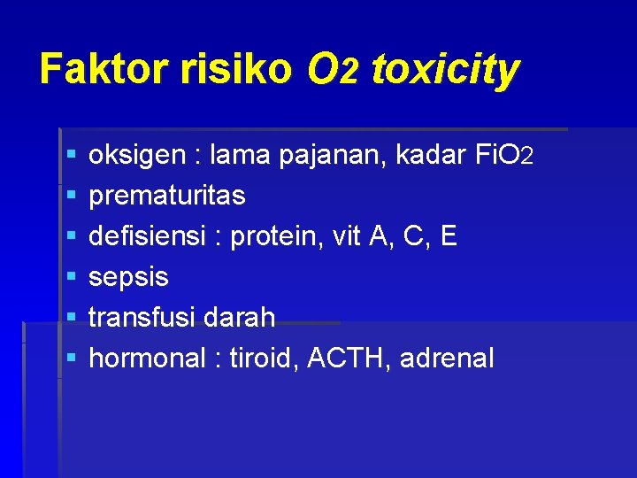 Faktor risiko O 2 toxicity § § § oksigen : lama pajanan, kadar Fi.