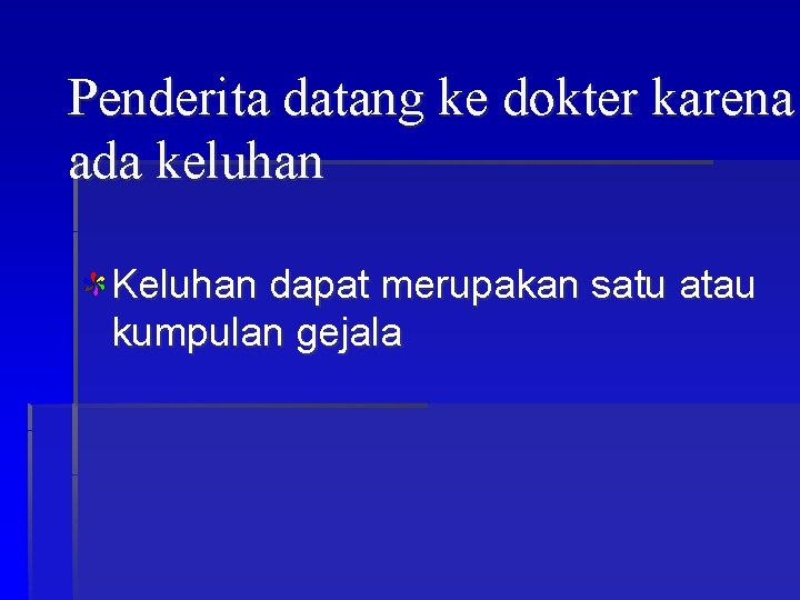 Penderita datang ke dokter karena ada keluhan Keluhan dapat merupakan satu atau kumpulan gejala