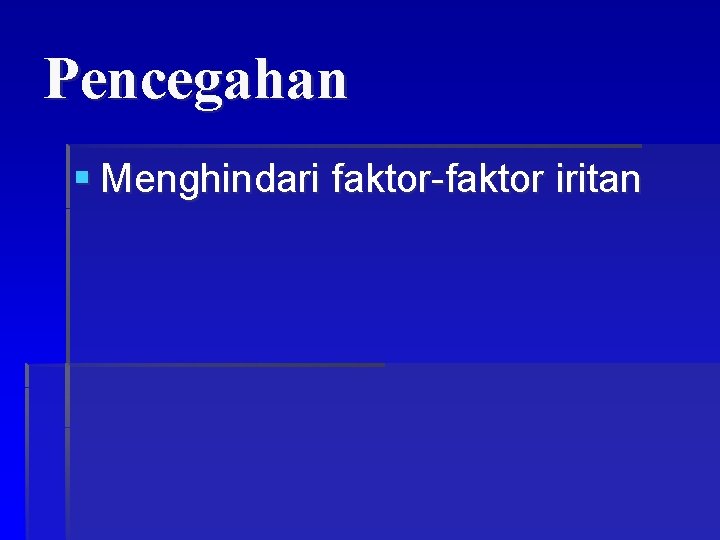 Pencegahan § Menghindari faktor-faktor iritan 