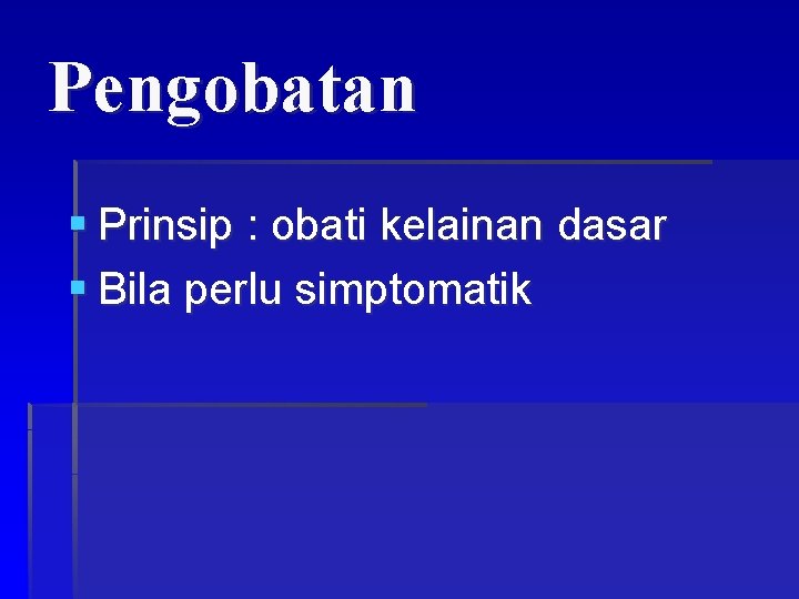 Pengobatan § Prinsip : obati kelainan dasar § Bila perlu simptomatik 