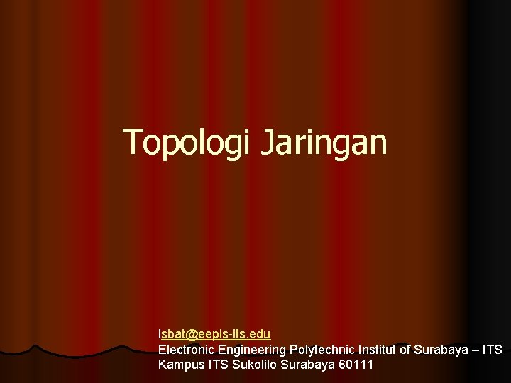 Topologi Jaringan isbat@eepis-its. edu Electronic Engineering Polytechnic Institut of Surabaya – ITS Kampus ITS