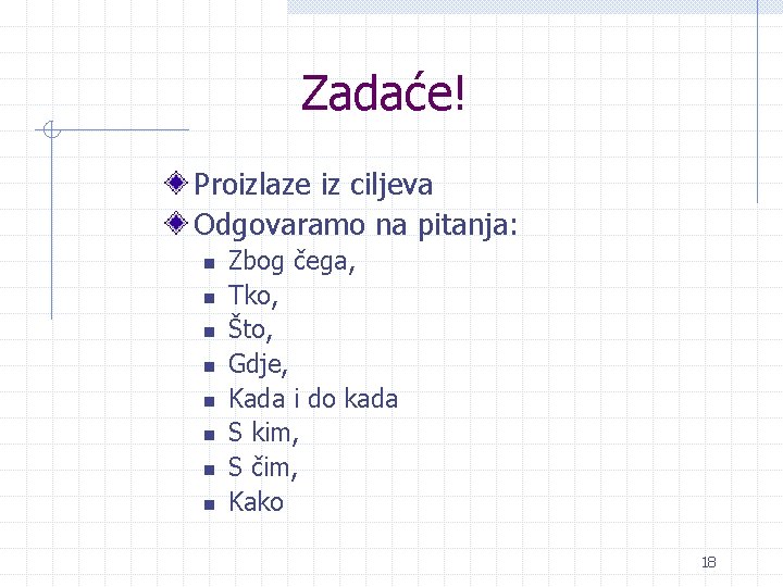 Zadaće! Proizlaze iz ciljeva Odgovaramo na pitanja: n n n n Zbog čega, Tko,