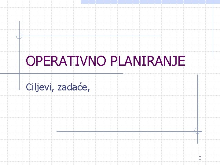 OPERATIVNO PLANIRANJE Ciljevi, zadaće, 8 